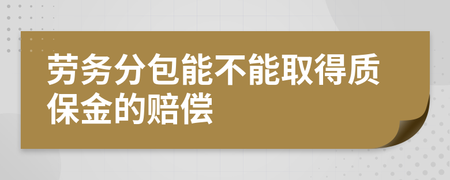 劳务分包能否取得质保金赔偿